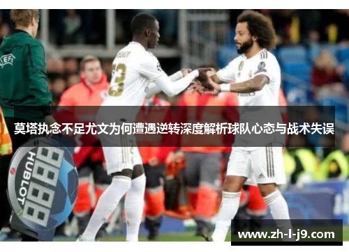 莫塔执念不足尤文为何遭遇逆转深度解析球队心态与战术失误