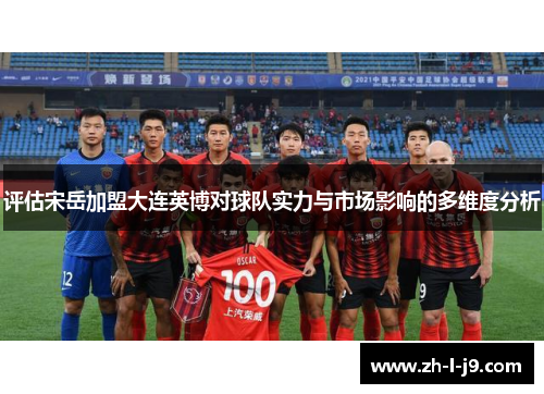 评估宋岳加盟大连英博对球队实力与市场影响的多维度分析