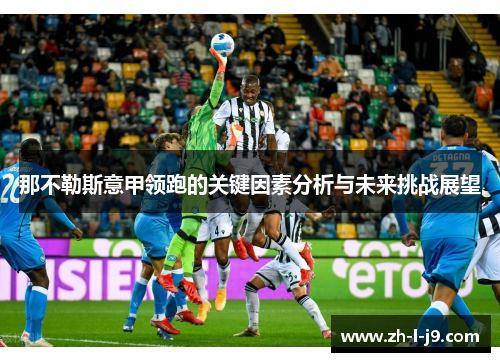 那不勒斯意甲领跑的关键因素分析与未来挑战展望 那不勒斯意甲领跑的关键因素分析与未来挑战展望