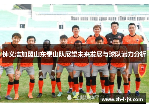 钟义浩加盟山东泰山队展望未来发展与球队潜力分析 钟义浩加盟山东泰山队展望未来发展与球队潜力分析
