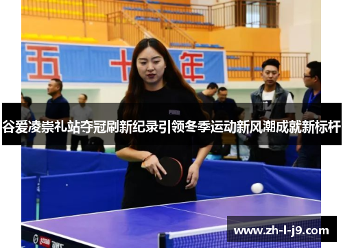 谷爱凌崇礼站夺冠刷新纪录引领冬季运动新风潮成就新标杆 谷爱凌崇礼站夺冠刷新纪录引领冬季运动新风潮成就新标杆