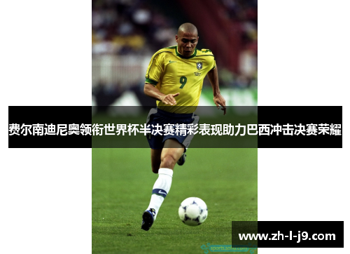费尔南迪尼奥领衔世界杯半决赛精彩表现助力巴西冲击决赛荣耀