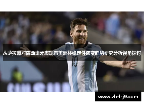 从萨拉赫对阵西班牙表现看美洲杯稳定性演变趋势研究分析视角探讨