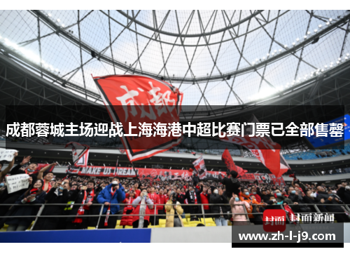 成都蓉城主场迎战上海海港中超比赛门票已全部售罄 成都蓉城主场迎战上海海港中超比赛门票已全部售罄
