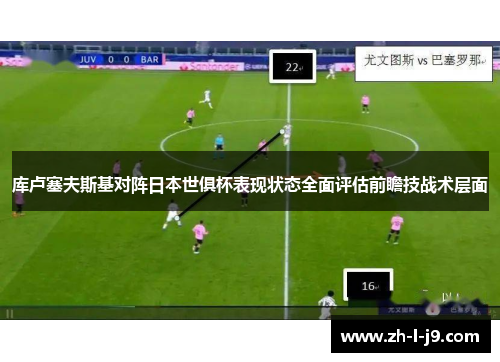 库卢塞夫斯基对阵日本世俱杯表现状态全面评估前瞻技战术层面